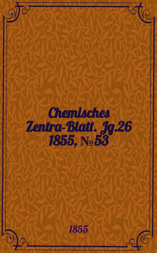Chemisches Zentral- Blatt. Jg.26 1855, №53