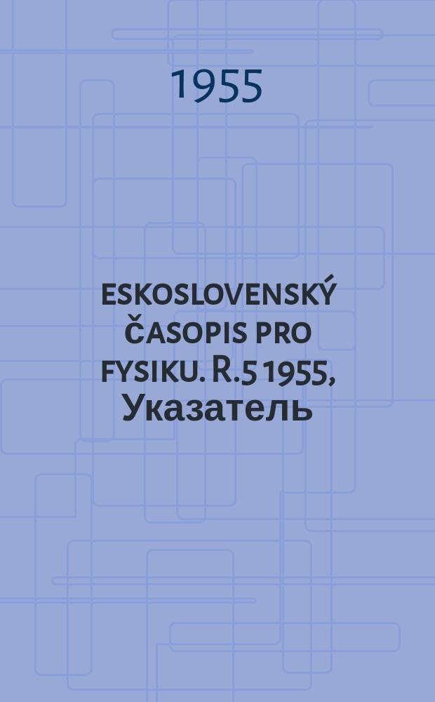 Československý časopis pro fysiku. R.5 1955, Указатель