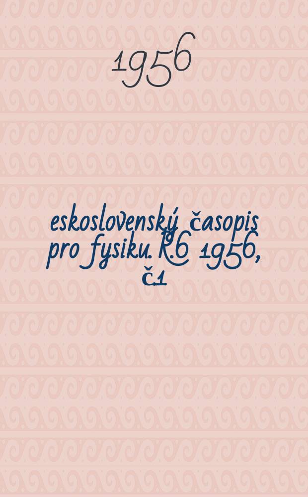 Československý časopis pro fysiku. R.6 1956, [č.]1