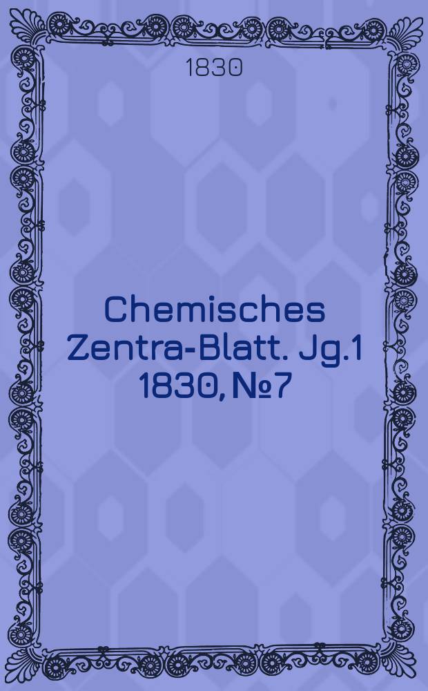Chemisches Zentral- Blatt. Jg.1 1830, №7