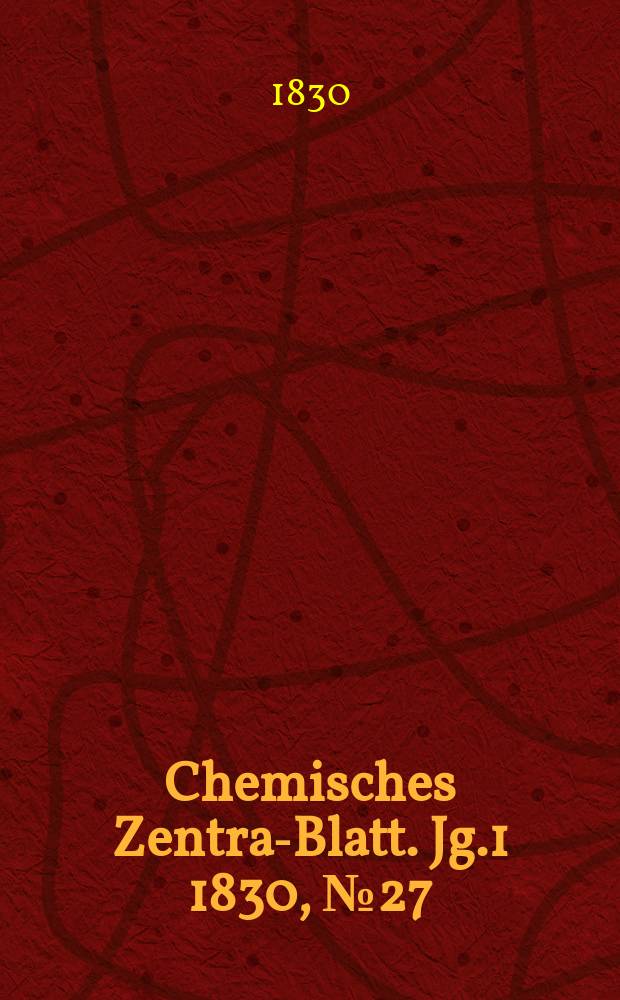 Chemisches Zentral- Blatt. Jg.1 1830, №27