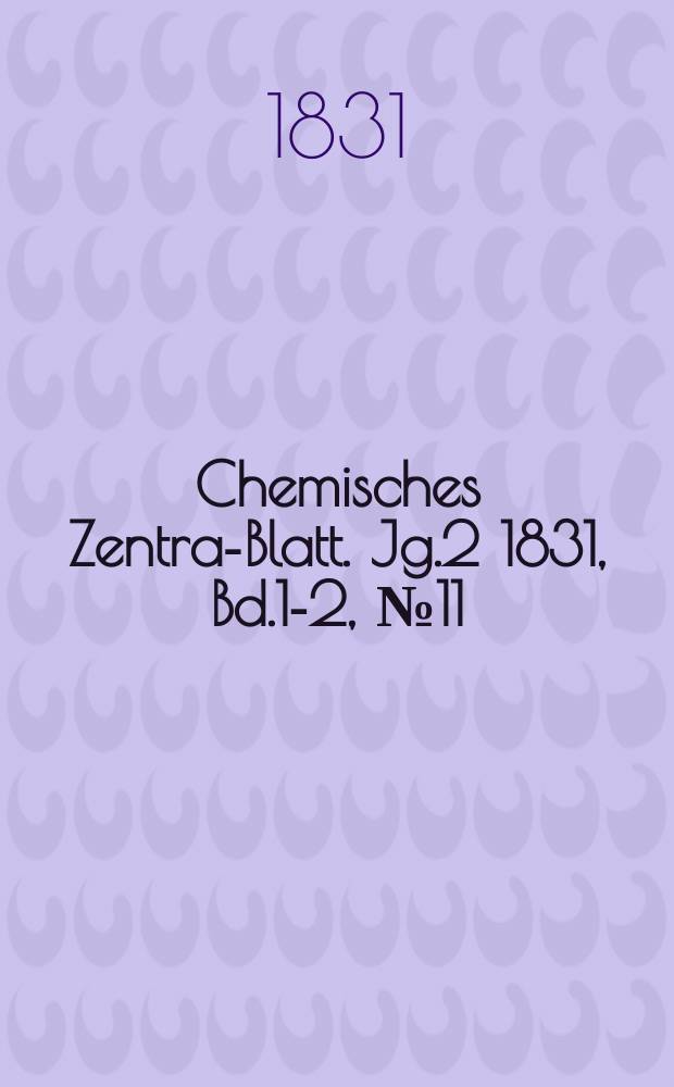 Chemisches Zentral- Blatt. Jg.2 1831, Bd.1-2, №11