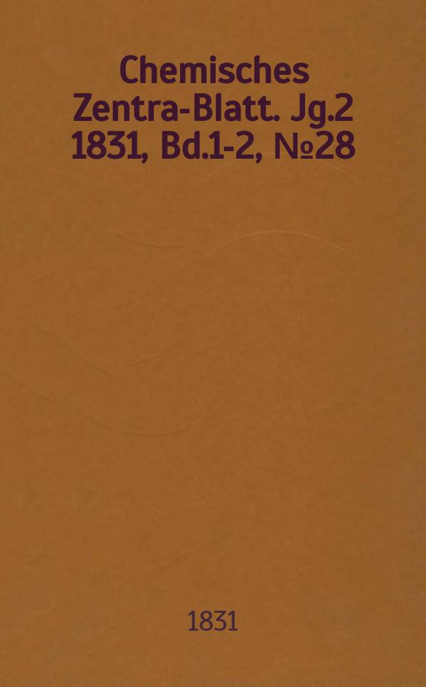 Chemisches Zentral- Blatt. Jg.2 1831, Bd.1-2, №28