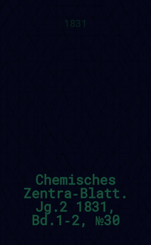 Chemisches Zentral- Blatt. Jg.2 1831, Bd.1-2, №30