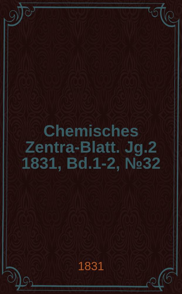Chemisches Zentral- Blatt. Jg.2 1831, Bd.1-2, №32