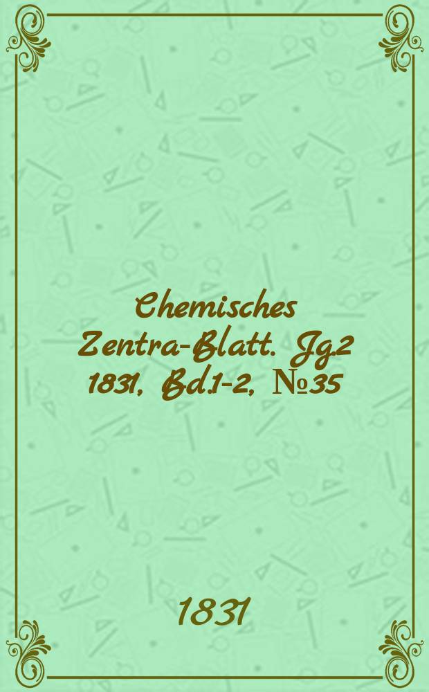 Chemisches Zentral- Blatt. Jg.2 1831, Bd.1-2, №35
