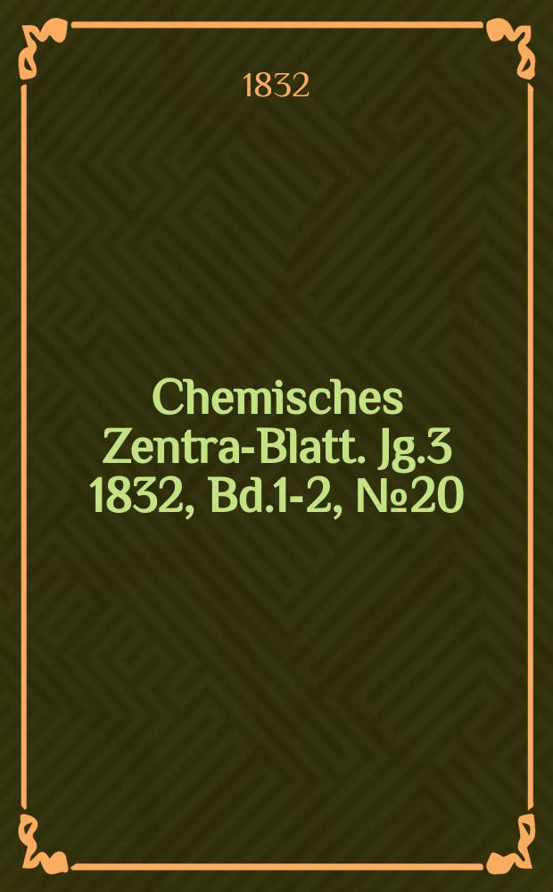 Chemisches Zentral- Blatt. Jg.3 1832, Bd.1-2, №20