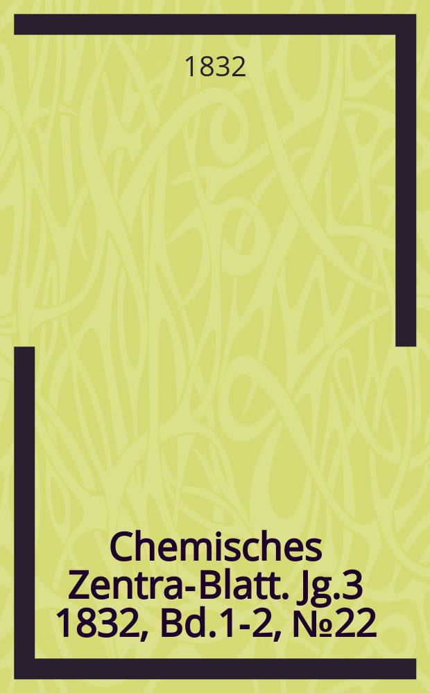 Chemisches Zentral- Blatt. Jg.3 1832, Bd.1-2, №22