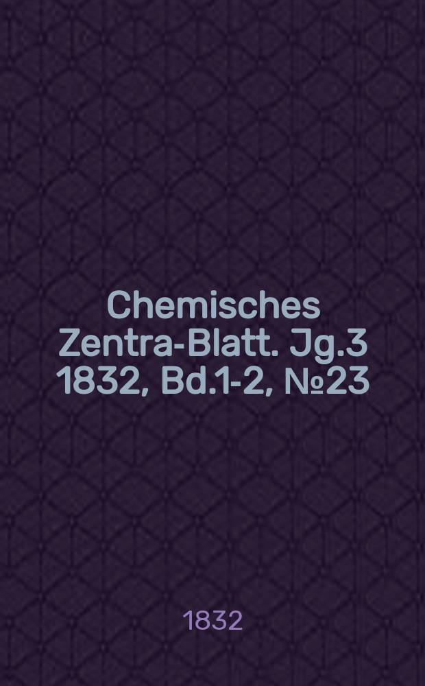 Chemisches Zentral- Blatt. Jg.3 1832, Bd.1-2, №23