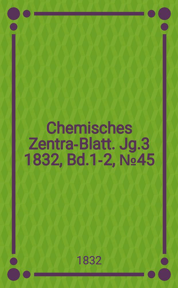 Chemisches Zentral- Blatt. Jg.3 1832, Bd.1-2, №45