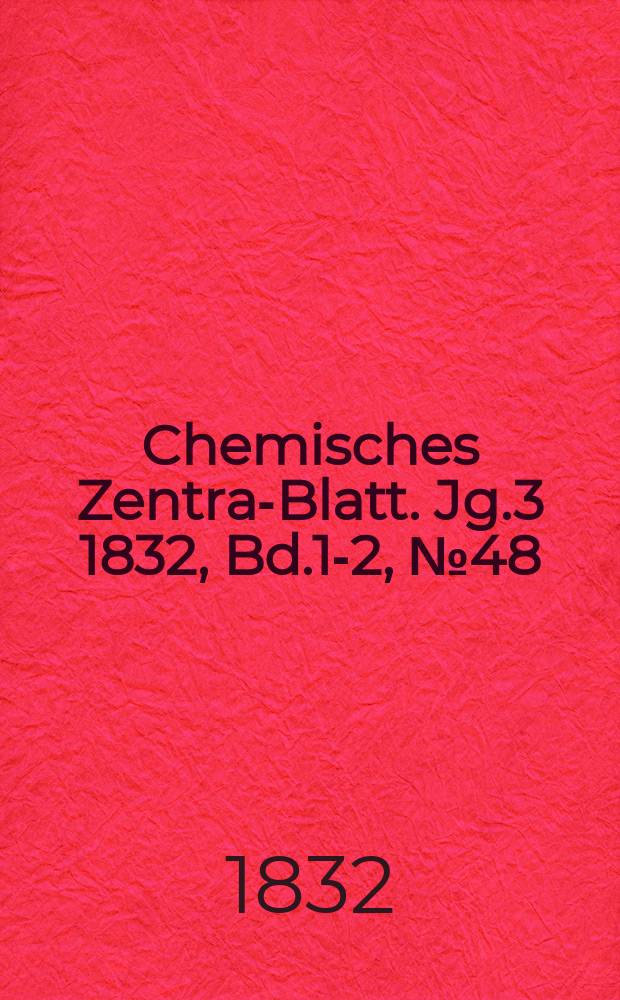 Chemisches Zentral- Blatt. Jg.3 1832, Bd.1-2, №48