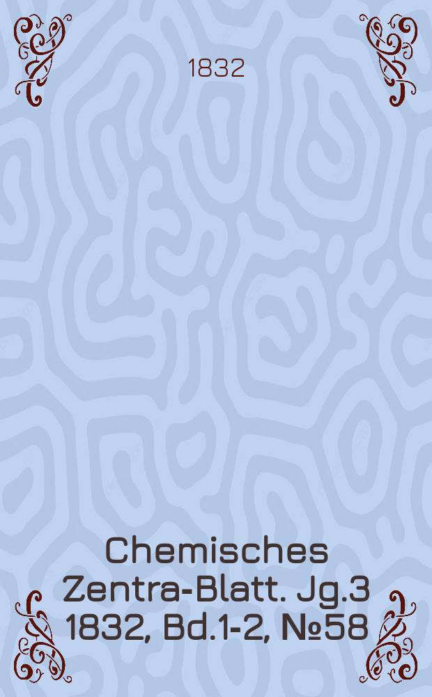 Chemisches Zentral- Blatt. Jg.3 1832, Bd.1-2, №58