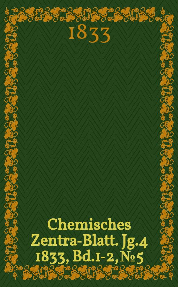 Chemisches Zentral- Blatt. Jg.4 1833, Bd.1-2, №5