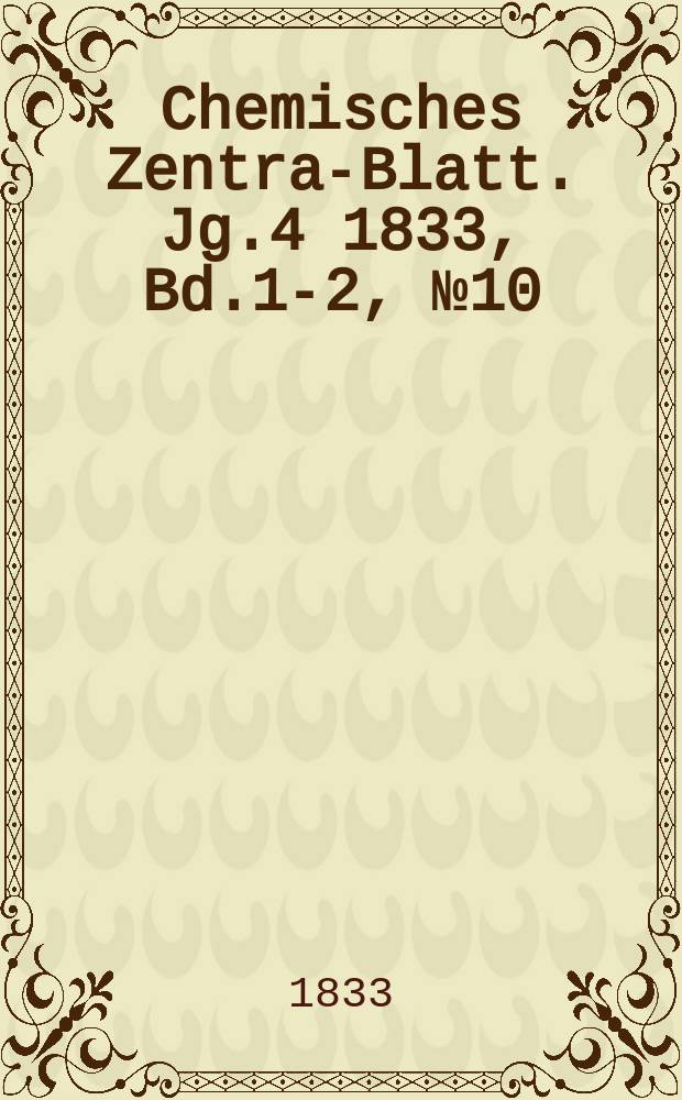 Chemisches Zentral- Blatt. Jg.4 1833, Bd.1-2, №10