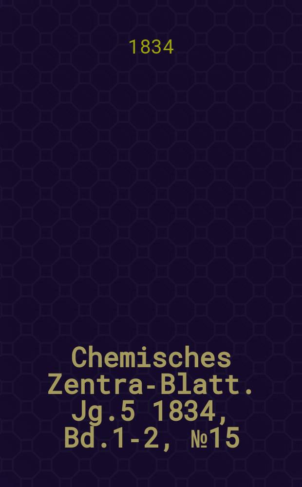 Chemisches Zentral- Blatt. Jg.5 1834, Bd.1-2, №15