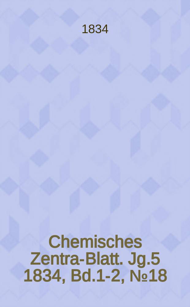 Chemisches Zentral- Blatt. Jg.5 1834, Bd.1-2, №18