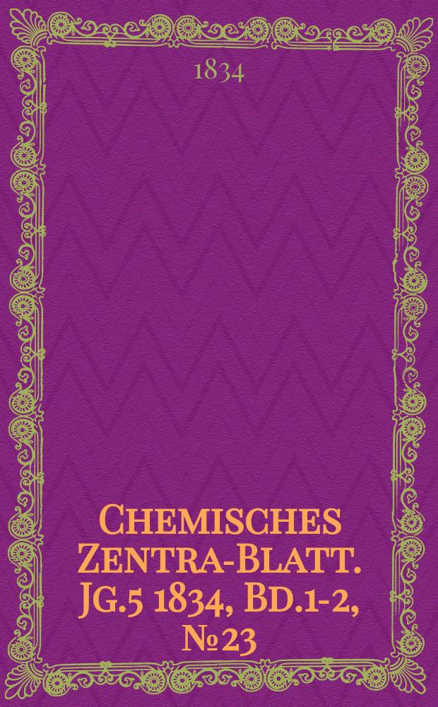 Chemisches Zentral- Blatt. Jg.5 1834, Bd.1-2, №23
