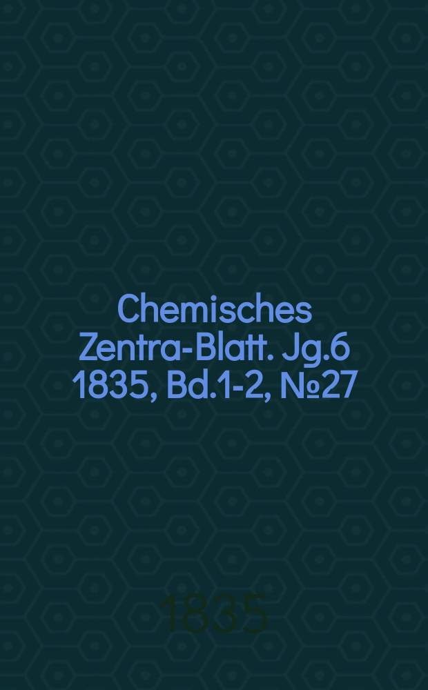 Chemisches Zentral- Blatt. Jg.6 1835, Bd.1-2, №27