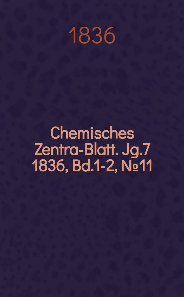 Chemisches Zentral- Blatt. Jg.7 1836, Bd.1-2, №11