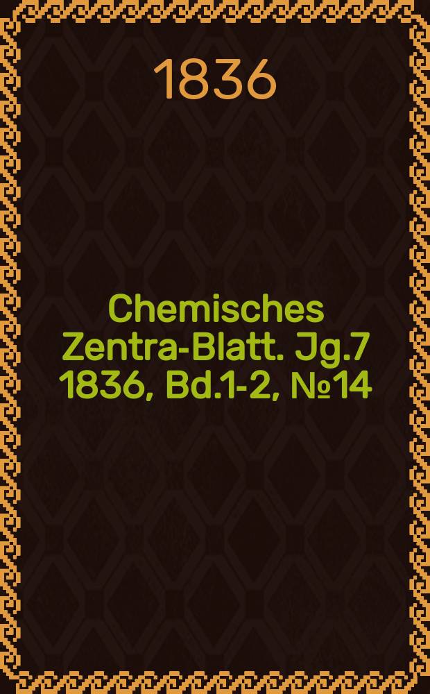 Chemisches Zentral- Blatt. Jg.7 1836, Bd.1-2, №14