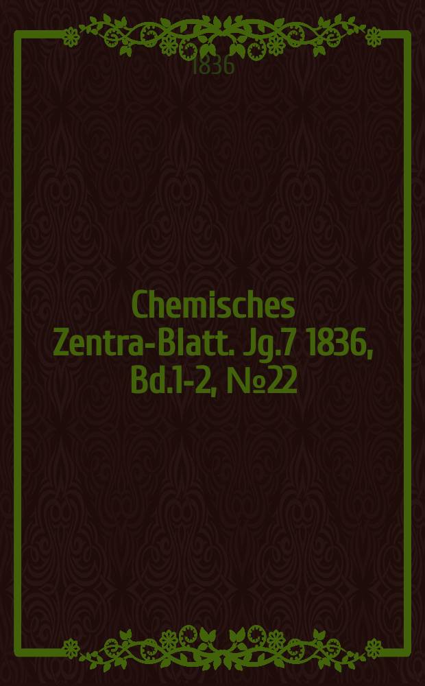 Chemisches Zentral- Blatt. Jg.7 1836, Bd.1-2, №22