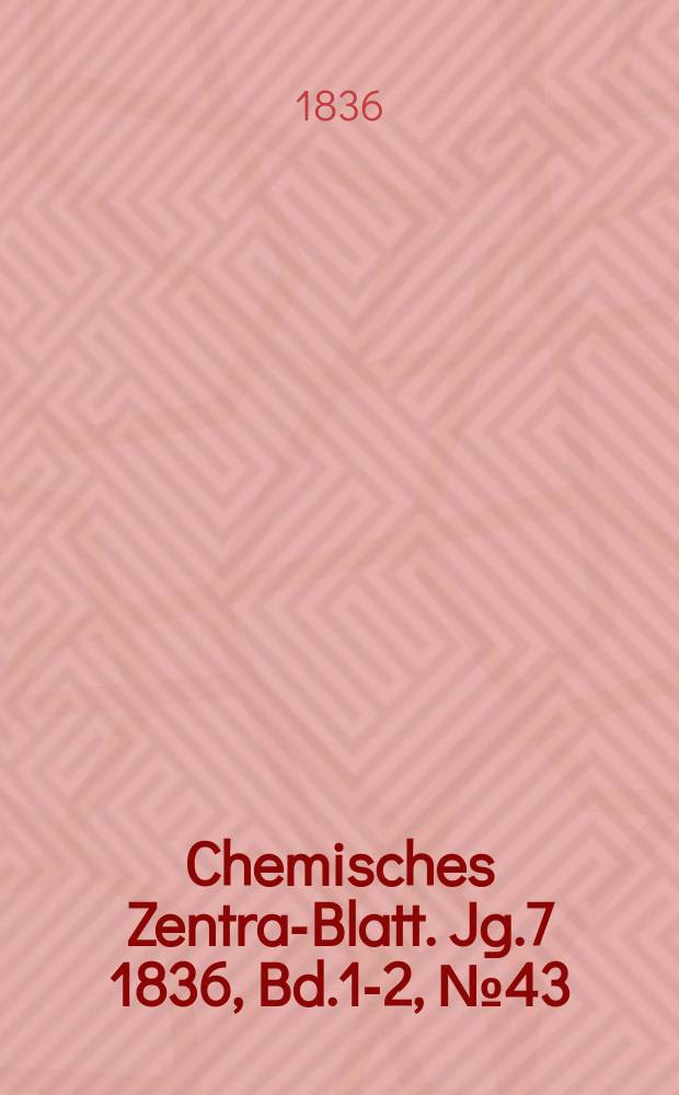 Chemisches Zentral- Blatt. Jg.7 1836, Bd.1-2, №43