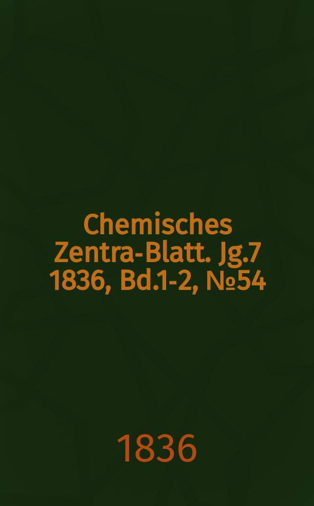 Chemisches Zentral- Blatt. Jg.7 1836, Bd.1-2, №54