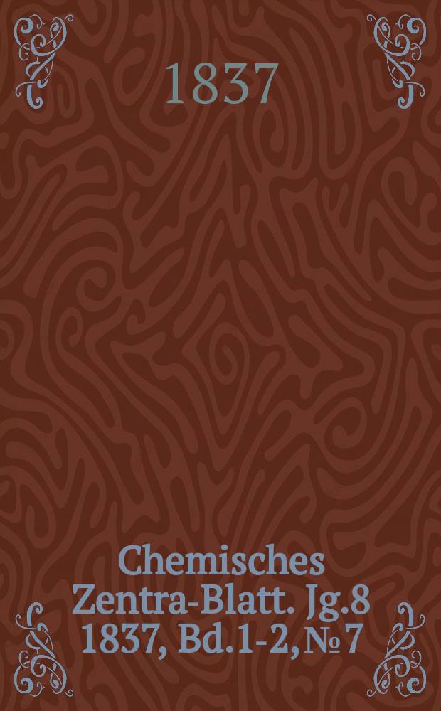 Chemisches Zentral- Blatt. Jg.8 1837, Bd.1-2, №7