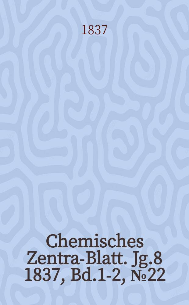 Chemisches Zentral- Blatt. Jg.8 1837, Bd.1-2, №22