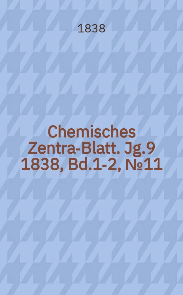 Chemisches Zentral- Blatt. Jg.9 1838, Bd.1-2, №11