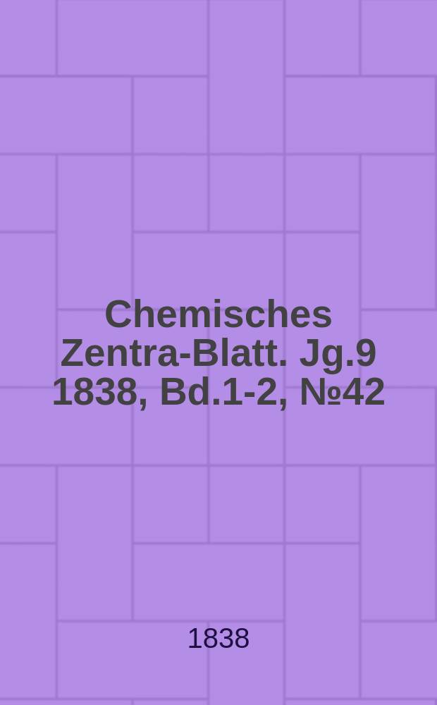 Chemisches Zentral- Blatt. Jg.9 1838, Bd.1-2, №42