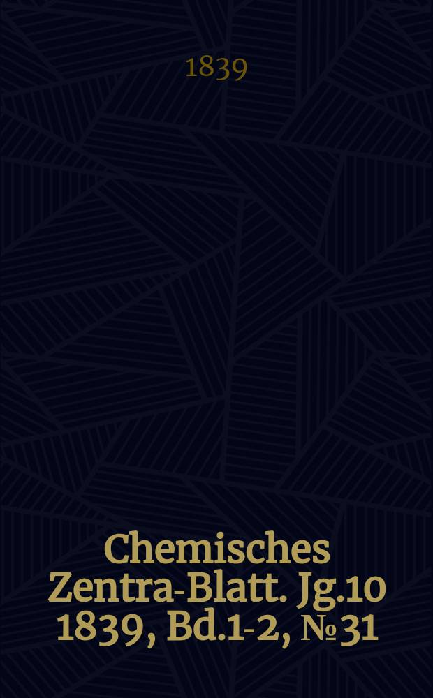 Chemisches Zentral- Blatt. Jg.10 1839, Bd.1-2, №31