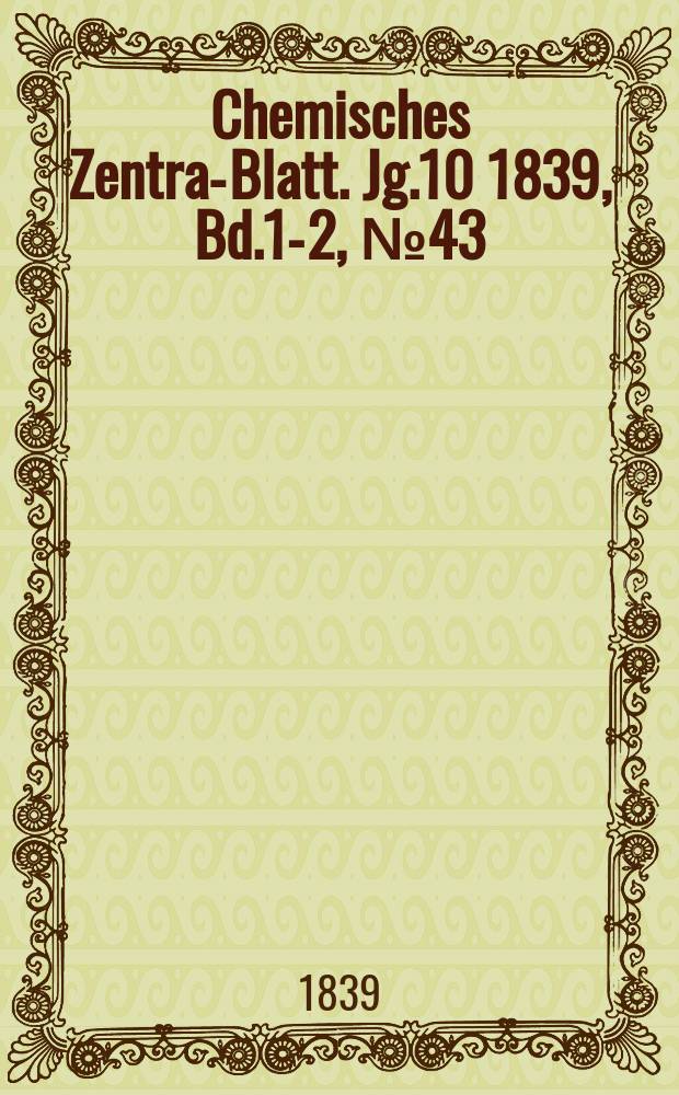 Chemisches Zentral- Blatt. Jg.10 1839, Bd.1-2, №43