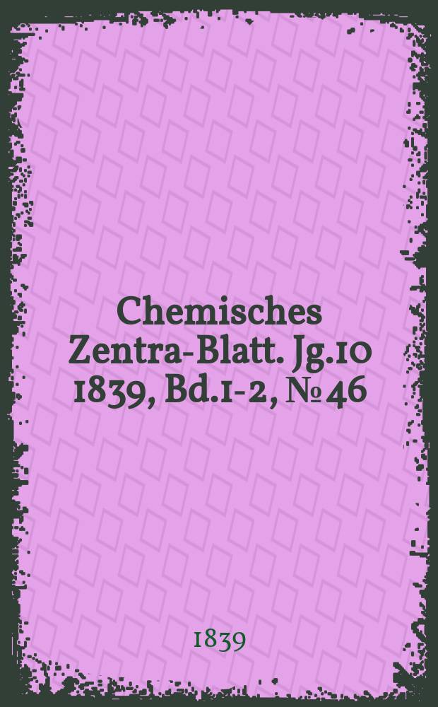 Chemisches Zentral- Blatt. Jg.10 1839, Bd.1-2, №46