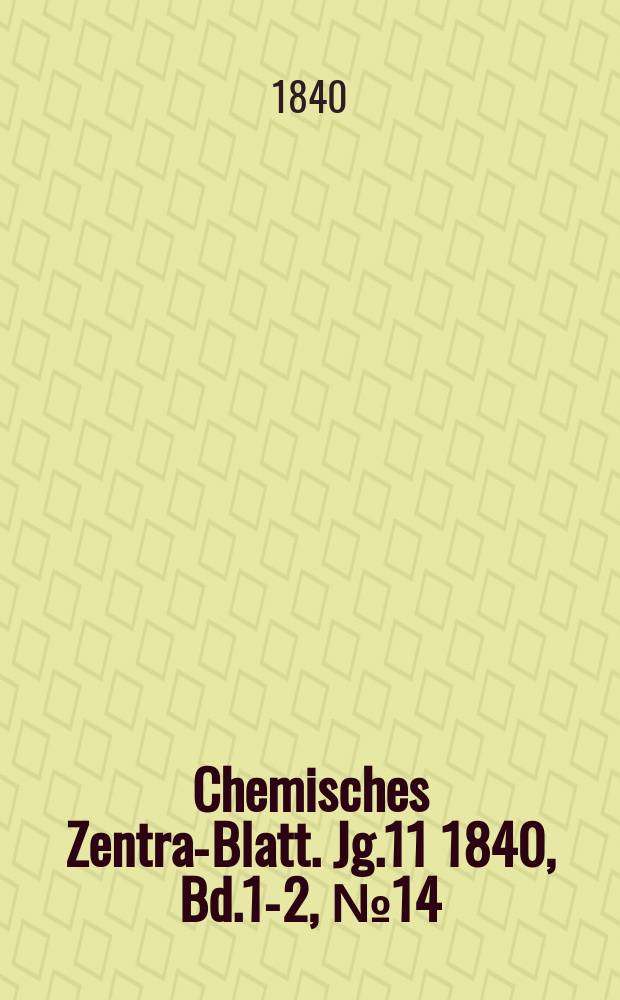 Chemisches Zentral- Blatt. Jg.11 1840, Bd.1-2, №14