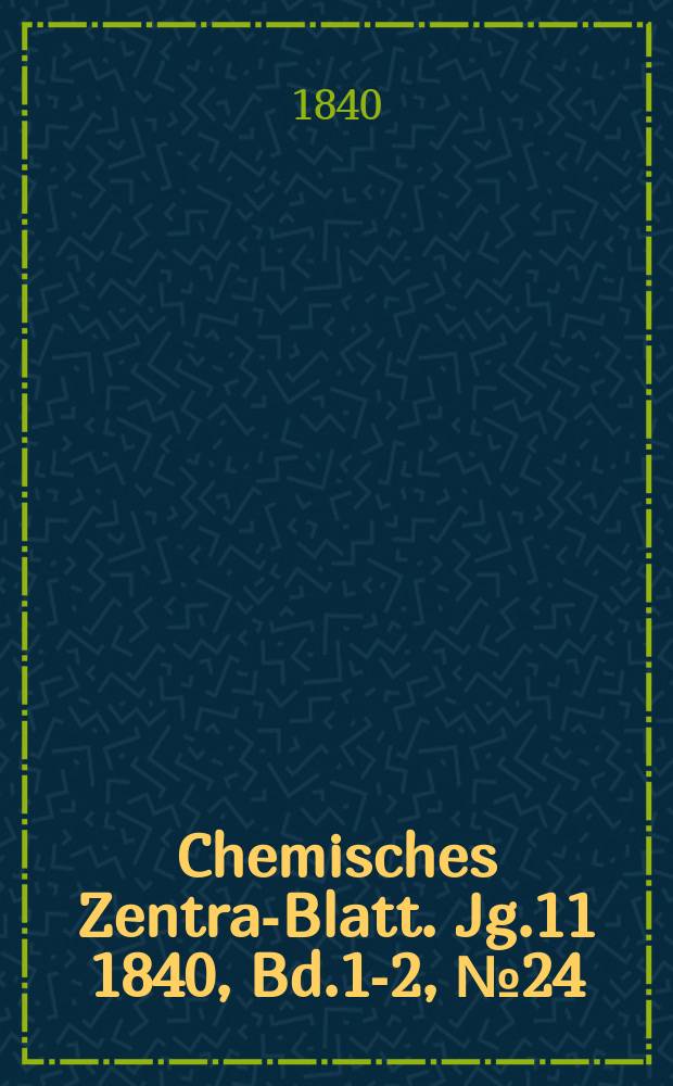 Chemisches Zentral- Blatt. Jg.11 1840, Bd.1-2, №24