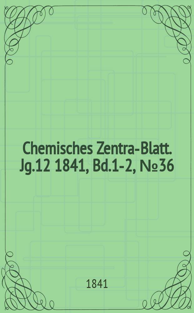 Chemisches Zentral- Blatt. Jg.12 1841, Bd.1-2, №36
