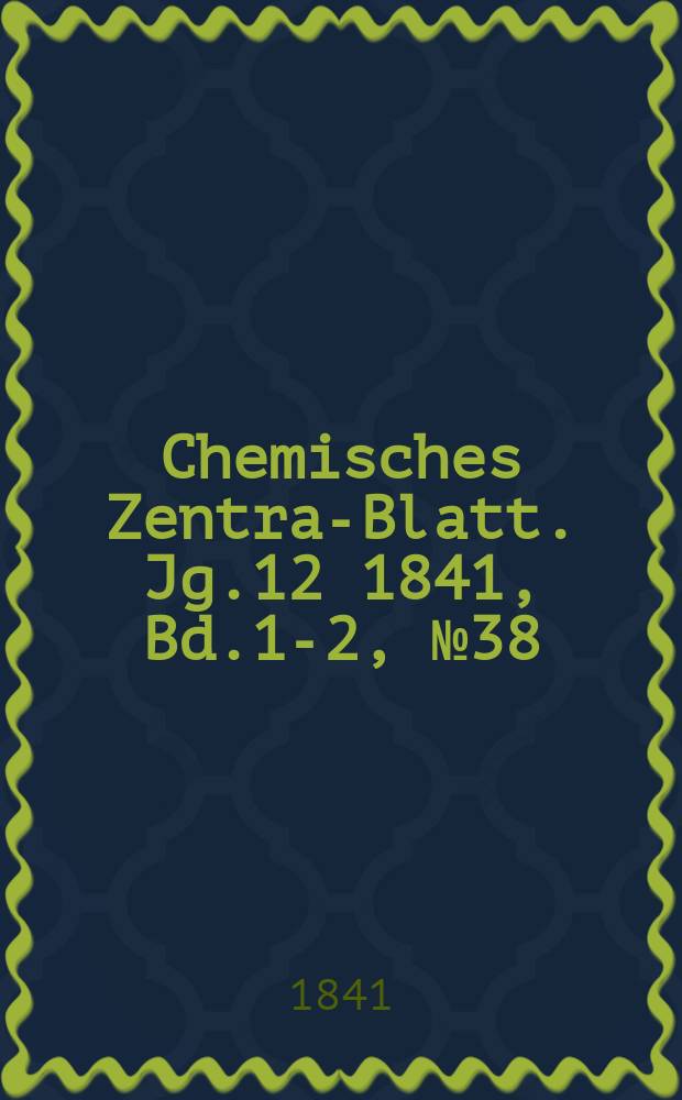 Chemisches Zentral- Blatt. Jg.12 1841, Bd.1-2, №38