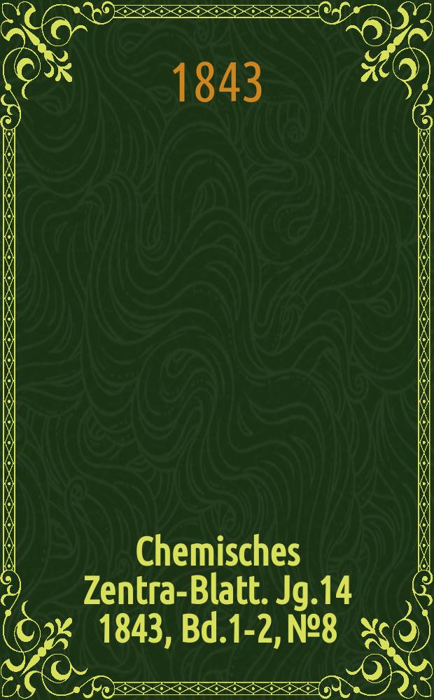 Chemisches Zentral- Blatt. Jg.14 1843, Bd.1-2, №8