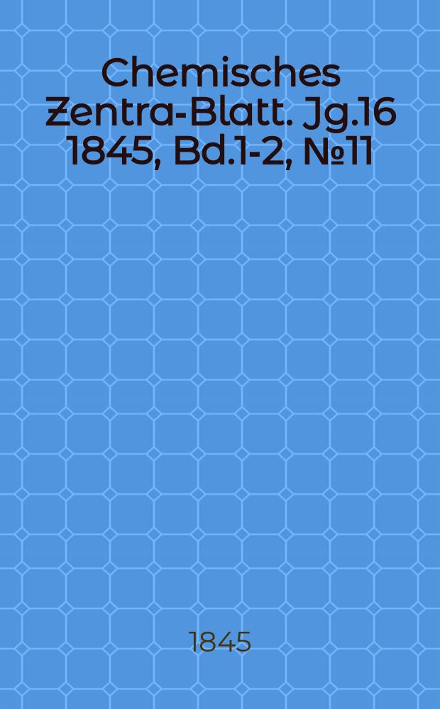 Chemisches Zentral- Blatt. Jg.16 1845, Bd.1-2, №11