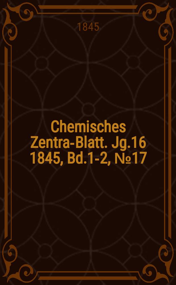 Chemisches Zentral- Blatt. Jg.16 1845, Bd.1-2, №17