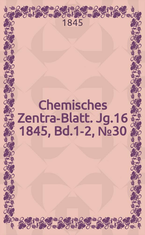 Chemisches Zentral- Blatt. Jg.16 1845, Bd.1-2, №30