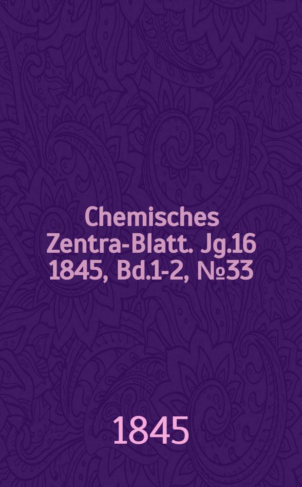 Chemisches Zentral- Blatt. Jg.16 1845, Bd.1-2, №33