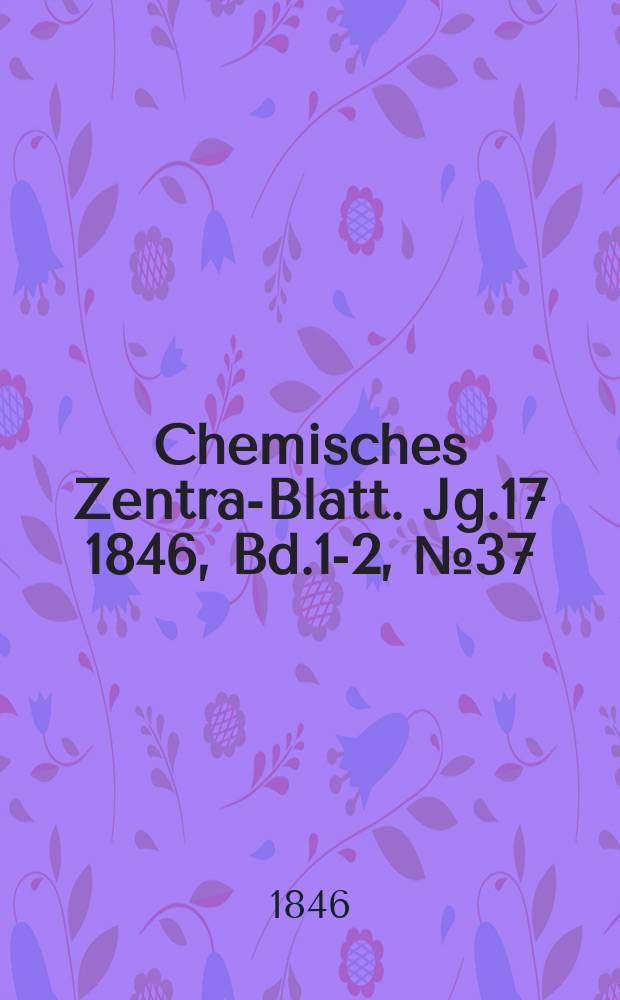 Chemisches Zentral- Blatt. Jg.17 1846, Bd.1-2, №37