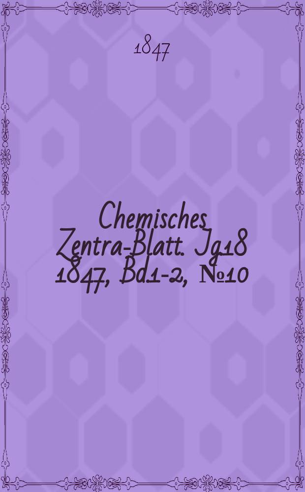 Chemisches Zentral- Blatt. Jg.18 1847, Bd.1-2, №10