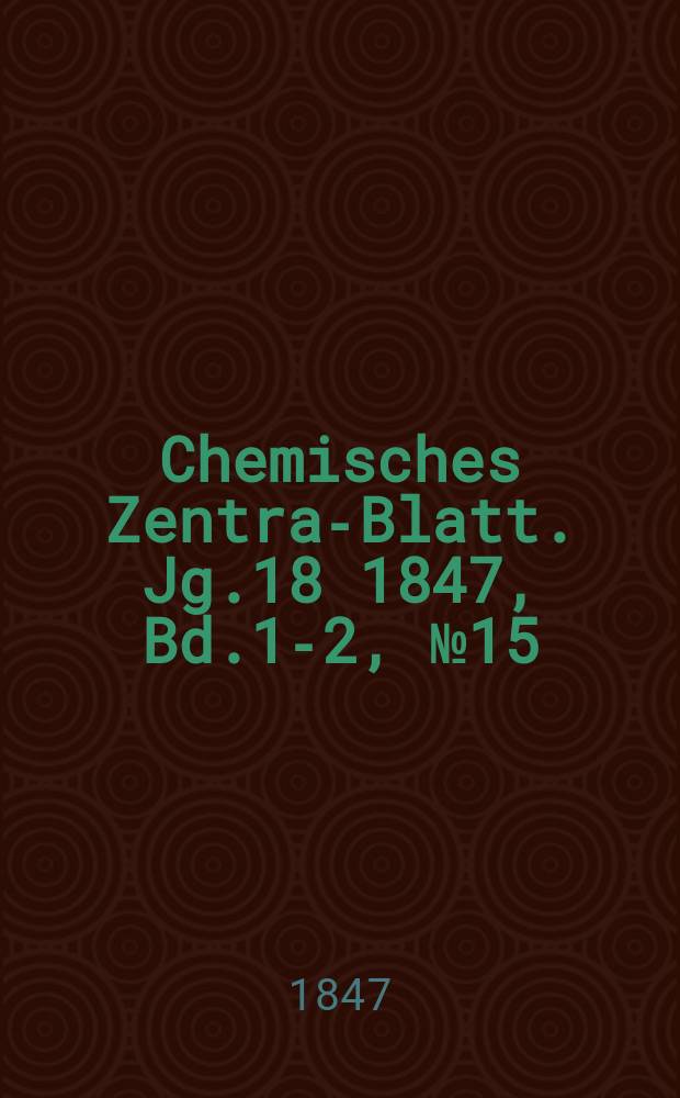 Chemisches Zentral- Blatt. Jg.18 1847, Bd.1-2, №15