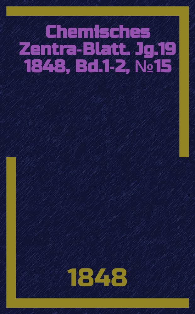 Chemisches Zentral- Blatt. Jg.19 1848, Bd.1-2, №15