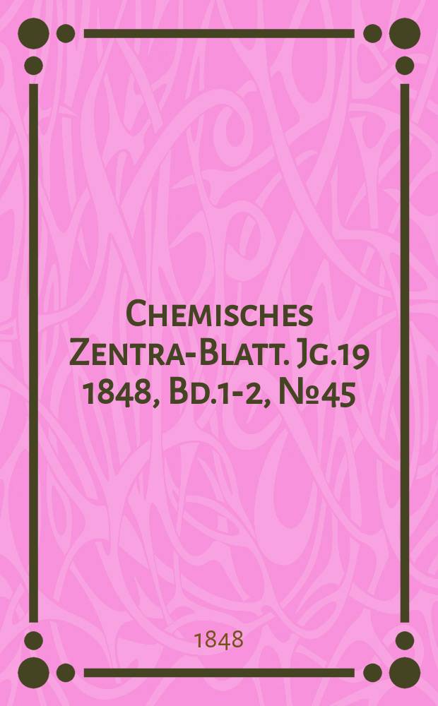 Chemisches Zentral- Blatt. Jg.19 1848, Bd.1-2, №45