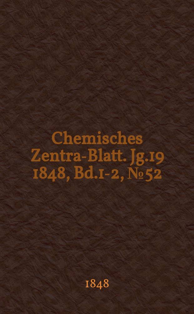 Chemisches Zentral- Blatt. Jg.19 1848, Bd.1-2, №52