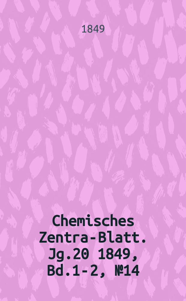 Chemisches Zentral- Blatt. Jg.20 1849, Bd.1-2, №14